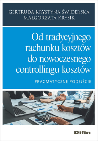 Od tradycyjnego rachunku kosztów do nowoczesnego controllingu kosztów. Pragmatyczne podejście