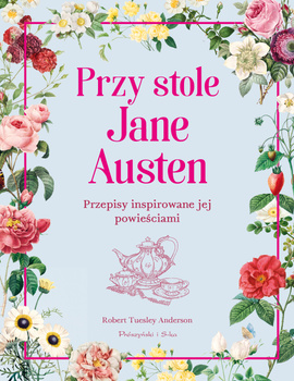 Przy stole Jane Austen. Przepisy inspirowane jej powieściami