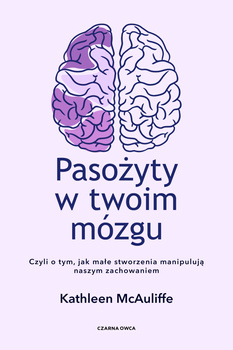 Pasożyty w twoim mózgu. Jak małe stworzenia manipulują naszym zachowaniem