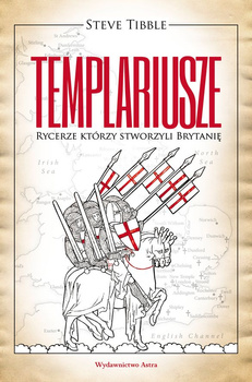 Templariusze. Rycerze którzy stworzyli brytanię