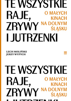 Te wszystkie Raje, Zrywy i Jutrzenki.  O małych kinach na Dolnym Śląsku