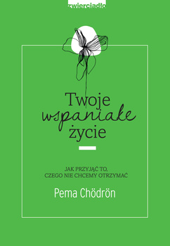 Twoje wspaniałe życie jak przyjąć to czego nie chcemy otrzymać