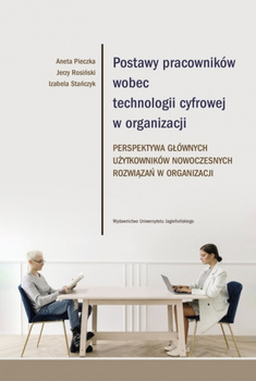 Postawy pracowników wobec technologii cyfrowej w organizacji. Perspektywa głównych użytkowników nowoczesnych rozwiązań w organizacji