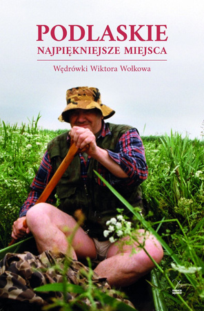 Podlaskie. Najpiękniejsze miejsca. Wędrówki Wiktora Wołkowa