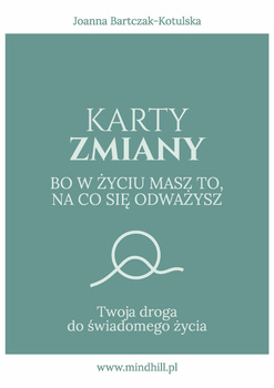 Karty Zmiany. Bo w życiu masz to, na co się odważysz. Twoja droga do świadomego życia.