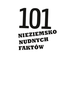 101 nieziemsko nudnych faktów