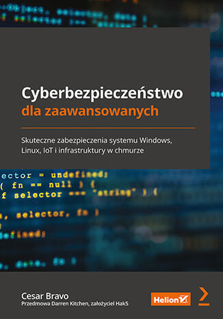 Cyberbezpieczeństwo dla zaawansowanych. Skuteczne zabezpieczenia systemu Windows, Linux, IoT i infrastruktury w chmurz
