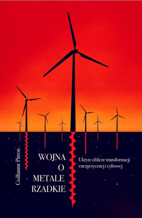 Wojna o metale rzadkie. Ukryte oblicze transformacji energetycznej i cyfrowej