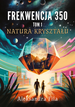 Natura kryształu. Frekwencja 350. Tom 1
