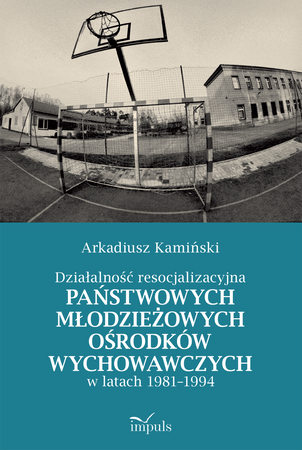 Działalność resocjalizacyjna państwowych młodzieżowych ośrodków wychowawczych w latach 1981–1994