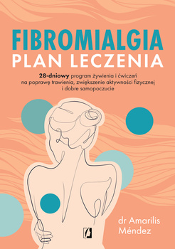 Fibromialgia. Plan leczenia. 28-dniowy program żywienia i ćwiczeń na poprawę trawienia, zwiększenie aktywności fizycznej i dobre samopoczucie