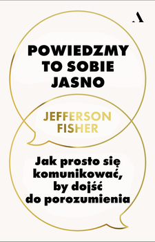 Powiedzmy to sobie jasno. Jak prosto się komunikować, by dojść do porozumienia