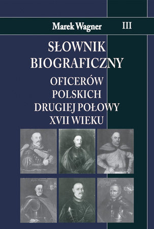 Słownik biograficzny oficerów polskich drugiej połowy XVII w. Tom 3