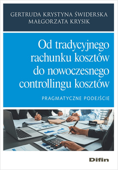 Od tradycyjnego rachunku kosztów do nowoczesnego controllingu kosztów. Pragmatyczne podejście