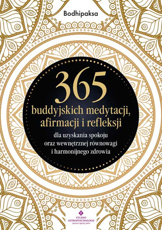 365 buddyjskich medytacji, afirmacji i refleksji dla uzyskania spokoju oraz wewnętrznej równowagi i harmonijnego zdrowia