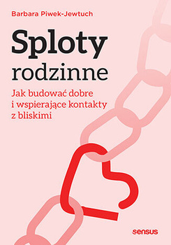 Sploty rodzinne. Jak budować dobre i wspierające kontakty z bliskimi