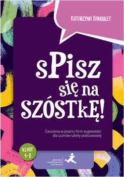 Spisz się na szóstkę! Ćwiczenia w pisaniu form wypowiedzi dla uczniów szkoły podstawowej