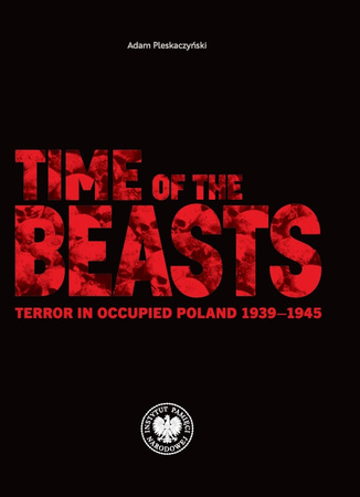 Time of the Beasts. Terror in Occupied Poland 1939–1945