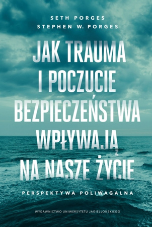 Jak trauma i poczucie bezpieczeństwa wpływają na nasze życie. Perspektywa poliwagalna