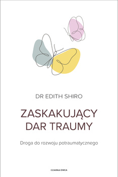 Zaskakujący dar traumy. Droga do rozwoju potraumatycznego