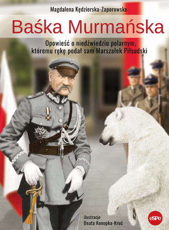 Baśka Murmańska. Opowieść o niedźwiedziu polarnym, któremu rękę podał sam Marszałek Piłsudski