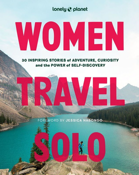 Women Travel Solo 1 30 Inspiring Stories of Adventure, Curiosity and the Power of Self-Discovery wer. angielska