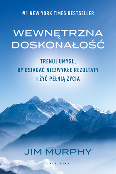 Wewnętrzna doskonałość. Trenuj umysł, by osiągać niezwykłe rezultaty i żyć pełnią życia