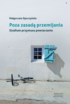 Poza zasadą przemijania. Studium przymusu powtarzania