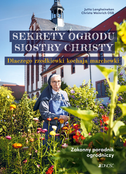 Sekrety ogrodu siostry Christy. Dlaczego rzodkiewki kochają marchewki. Zakonny poradnik ogrodniczy