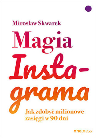 Magia Instagrama. Jak zdobyć milionowe zasięgi w 90 dni