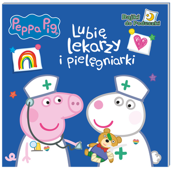 Lubię lekarzy i pielęgniarki. Świnka Peppa. Bajki do poduszki