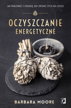 Oczyszczanie energetyczne. Jak pracować z energią, aby zmienić życie na lepsze wyd. 2024