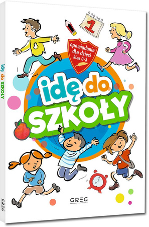 Idę do szkoły. Opowiadania dla dzieci. Klasy 1-3