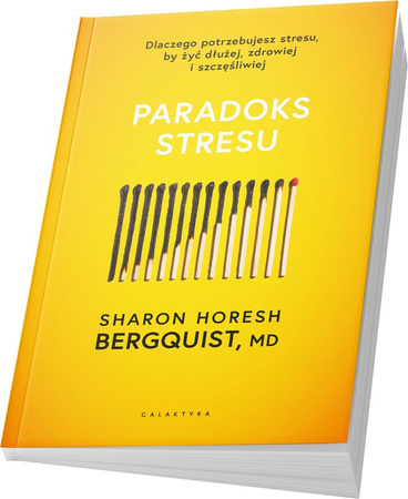 Paradoks stresu. Dlaczego potrzebujesz stresu, by żyć dłużej, zdrowiej i szczęśliwie