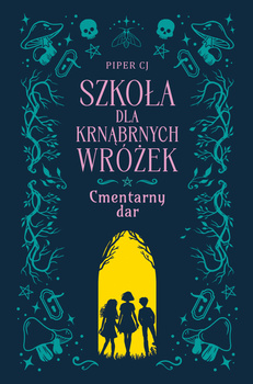 Cmentarny dar. Szkoła dla Krnąbrnych Wróżek. Tom 1