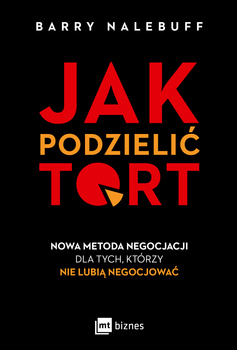 Jak podzielić tort. Nowa metoda negocjacji dla tych, którzy nie lubią negocjować