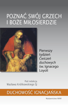 Poznać swój grzech i Boże miłosierdzie. Pierwszy tydzień „Ćwiczeń duchowych” św. Ignacego Loyoli. Duchowość ignacjańska