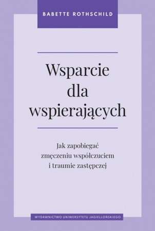 Wsparcie dla wspierających. Jak zapobiegać zmęczeniu współczuciem i traumie zastępczej