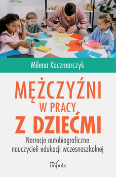 Mężczyźni w pracy z dziećmi Narracje autobiograficzne nauczycieli edukacji wczesnoszkolnej