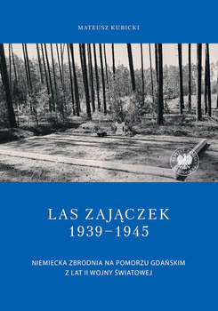 Las Zajączek 1939-1945.  Niemiecka zbrodnia na Pomorzu Gdańskim z lat II wojny światowej