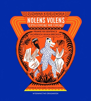 Nolens volens czyli Chcąc nie chcąc. Prawie 100 sentencji łacińskich i kilka greckich