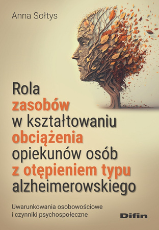 Rola zasobów w kształtowaniu obciążenia opiekunów osób z otępieniem typu alzheimerowskiego. Uwarunkowania osobowościowe i czynniki psychospołeczne
