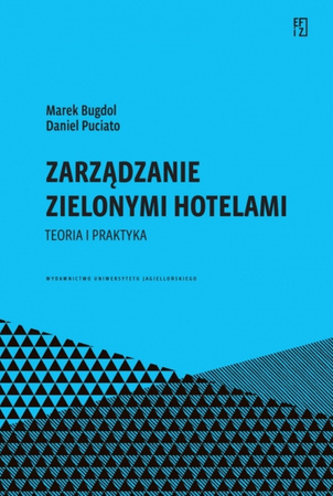 Zarządzanie zielonymi hotelami. Teoria i praktyka. Ekonomia, Finanse i Zarządzanie