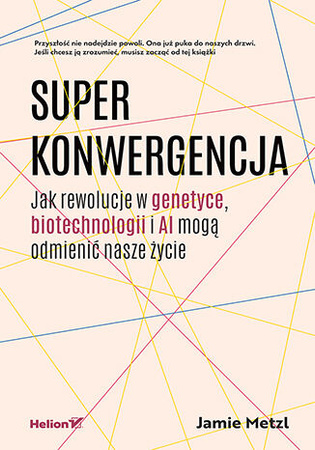 Superkonwergencja. Jak rewolucje w genetyce, biotechnologii i AI mogą odmienić nasze życie
