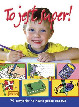 To jest super 70 pomysłów na naukę przez zabawę