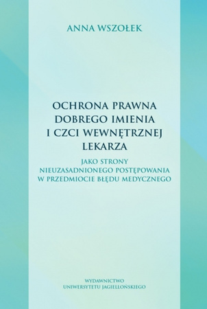 Ochrona prawna dobrego imienia i czci wewnętrznej lekarza. jako strony nieuzasadnionego postępowania w przedmiocie błędu medycznego