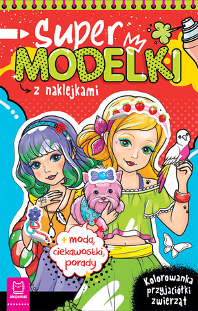 Supermodelki z naklejkami. Kolorowanka przyjaciółki zwierząt, moda, ciekawostki, porady