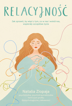 Relacyjność. Jak sprawić, by więzi z tym, co w nas i wokół nas, wspierały szczęśliwe życie