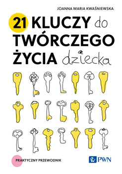 21 kluczy do twórczego życia dziecka. Praktyczny przewodnik