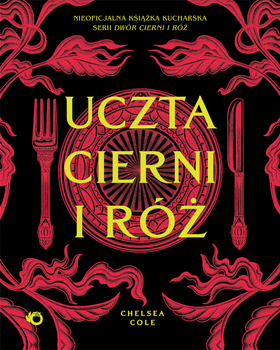 Uczta cierni i róż. Nieoficjalna książka kucharska serii Dwór cierni i róż